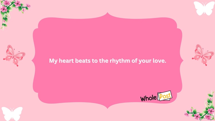 My heart beats to the rhythm of your love
