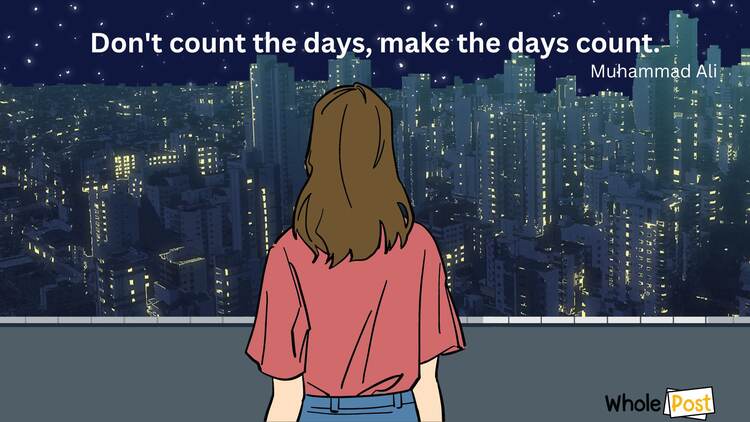 Don't count the days, make the days count.