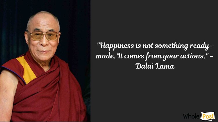 "Happiness is not something ready-made. It comes from your actions." - Dalai Lama