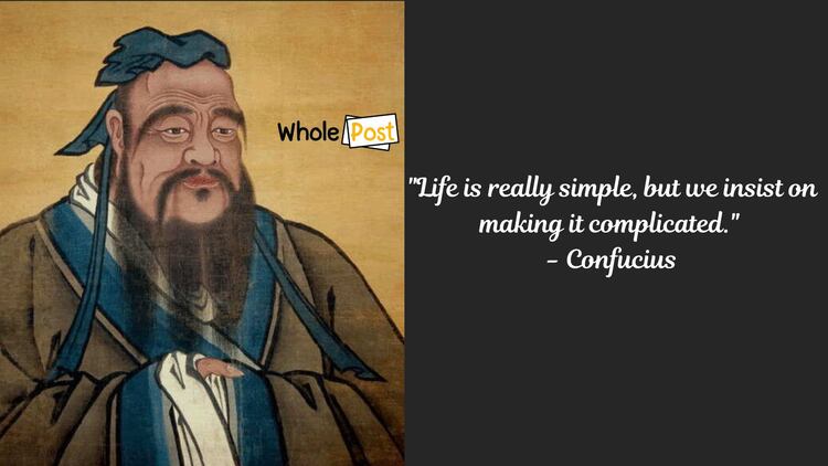 Life is really simple, but we insist on making it complicated.
