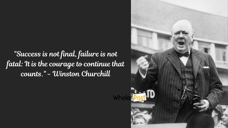 Success is not final, failure is not fatal- It is the courage to continue that counts.- - Winston Churchill