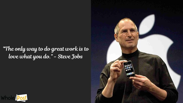 "The only way to do great work is to love what you do." - Steve Jobs